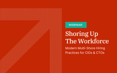 Shoring Up the Workforce: Modern Multi-Shore Hiring Practices for CIOs & CTOs